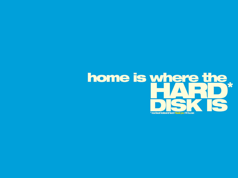 home is where the hard disk is