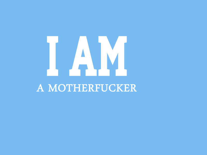 I am a motherfucker