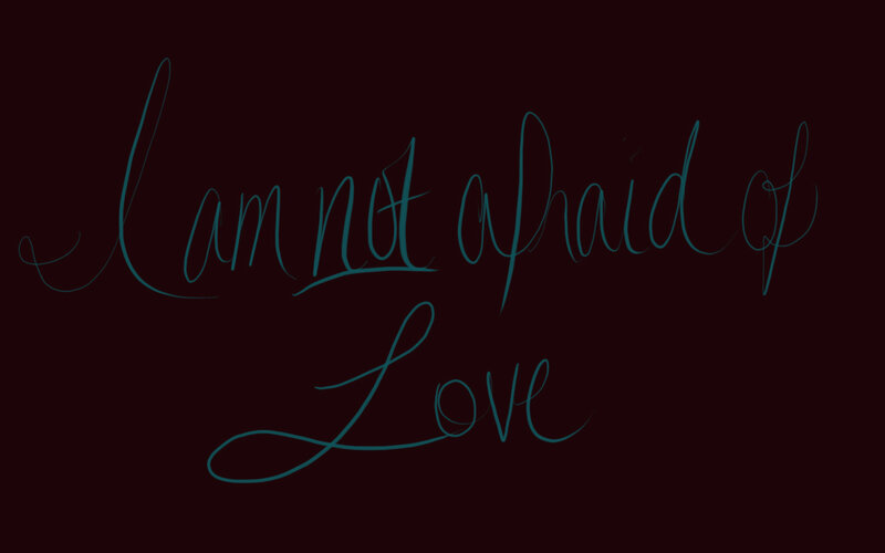 I am not afraid of love