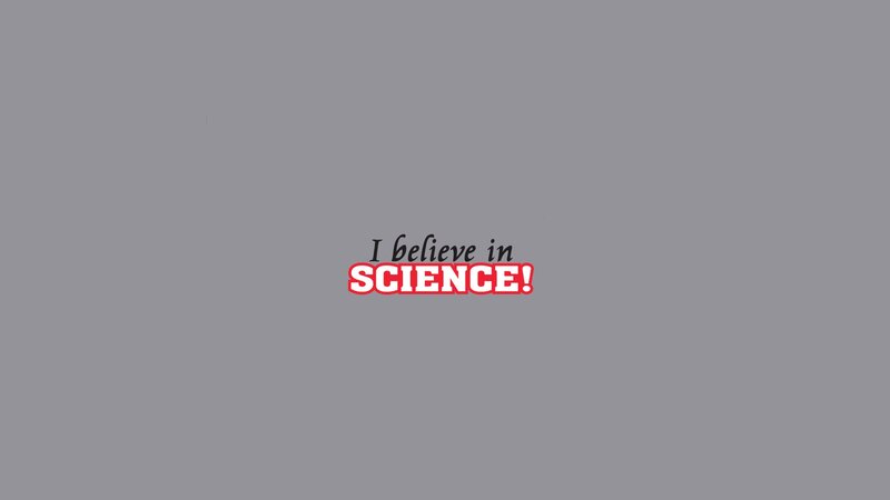 I believe in science