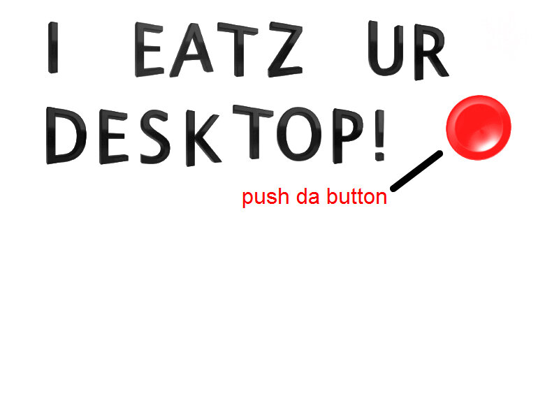 I eatz ur desktop