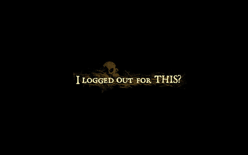 I logged out for this?