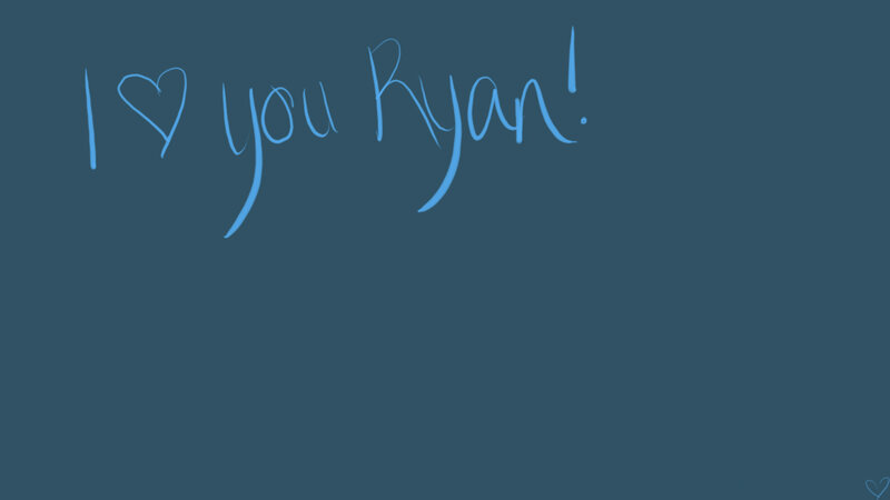 I love you Ryan