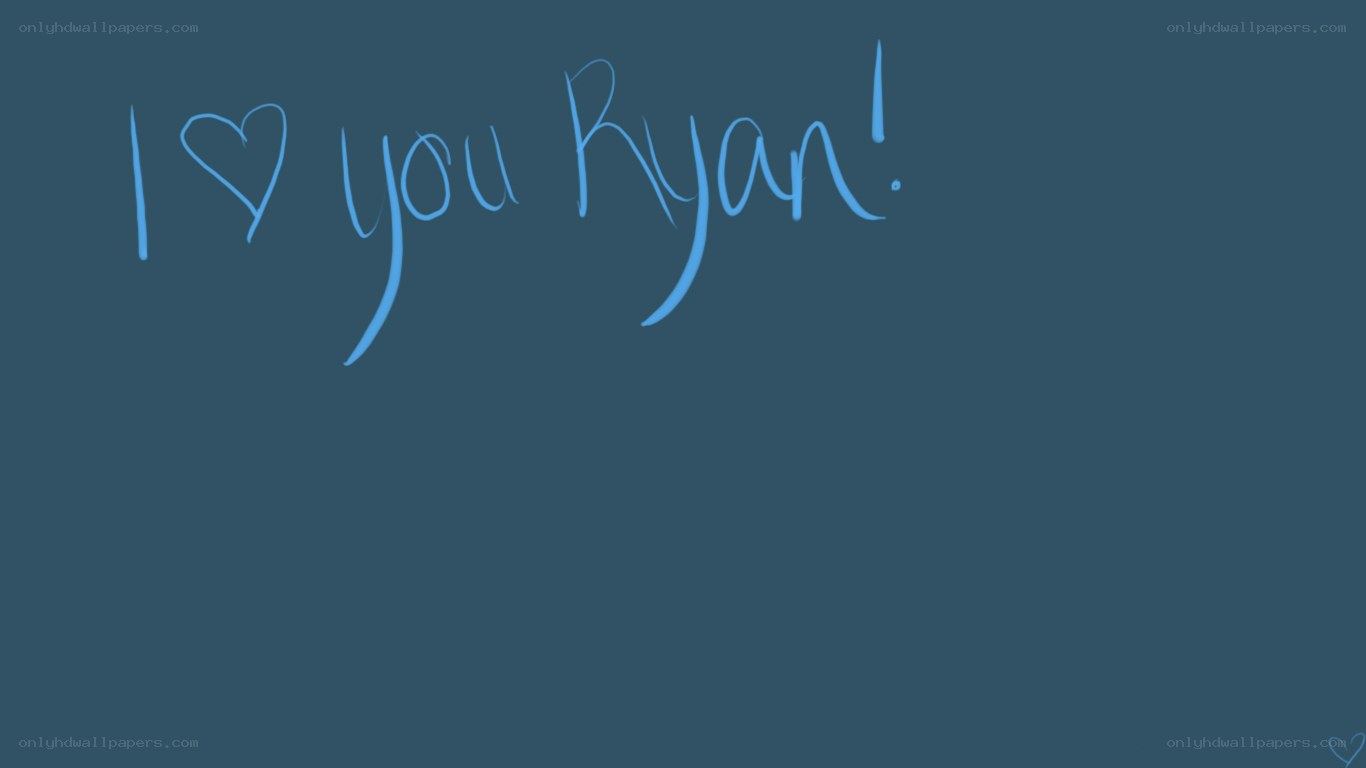 I love you Ryan