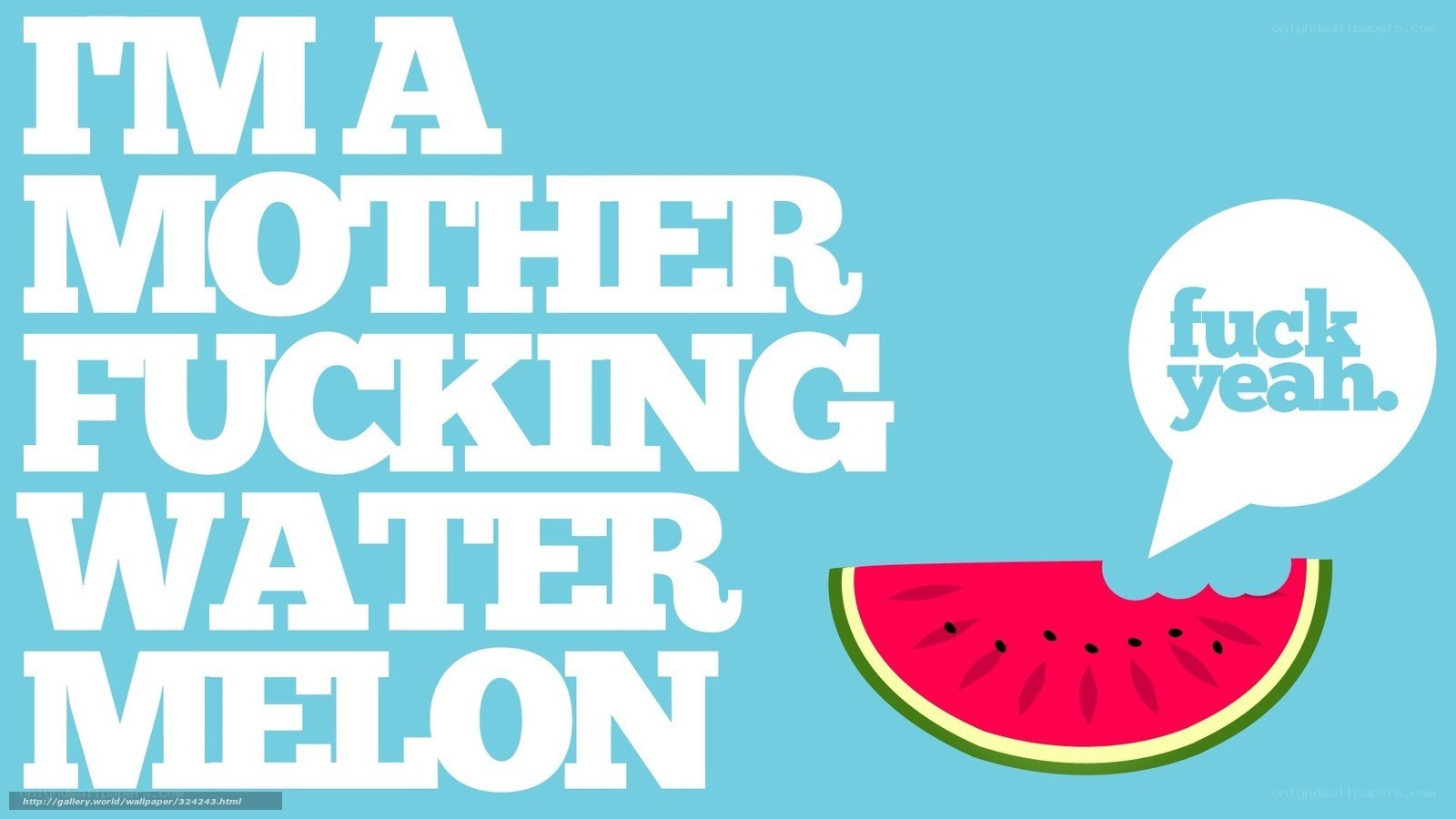 I'm a motherfucking watermelon