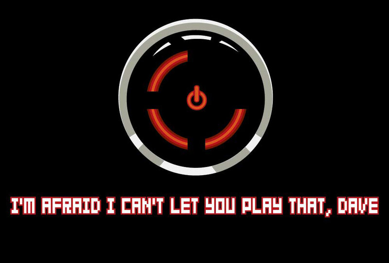 I'm afraid I can't let you play that, Dave