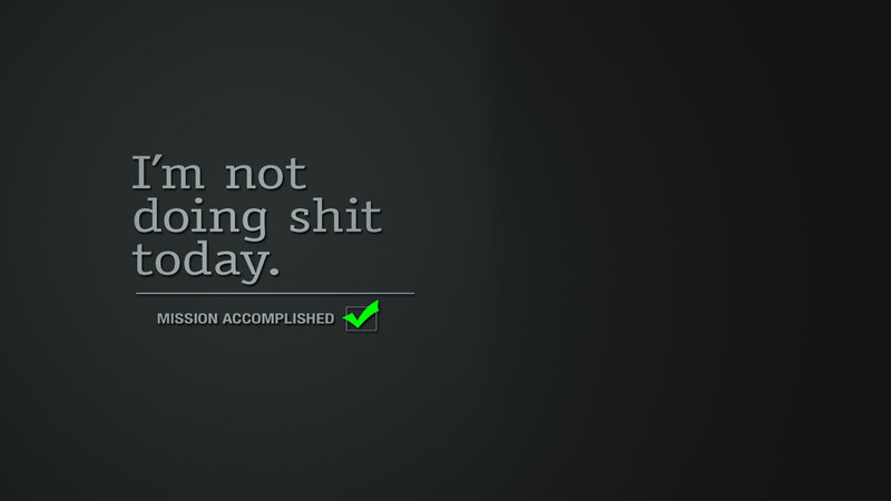 I'm not doing shit today
