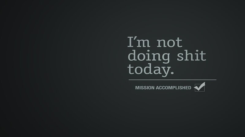 I'm not doing shit today