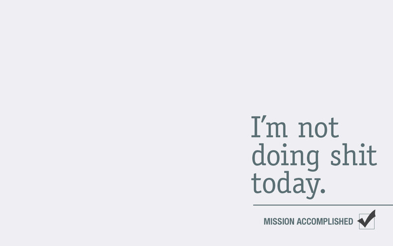 I'm not doing shit today