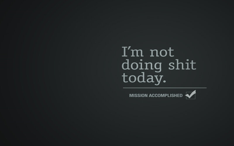 I'm not doing shit today