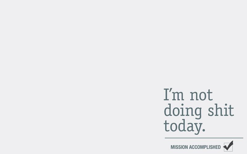 I'm not doing shit today