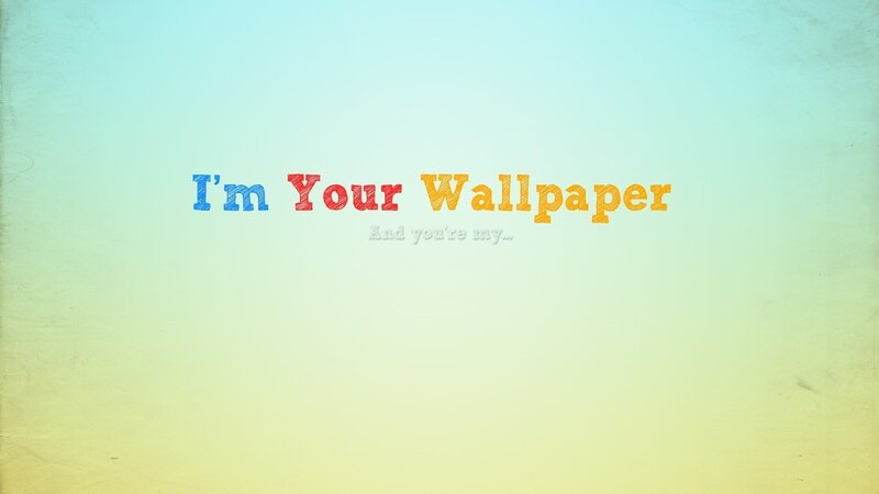 I'm Your Wallpaper