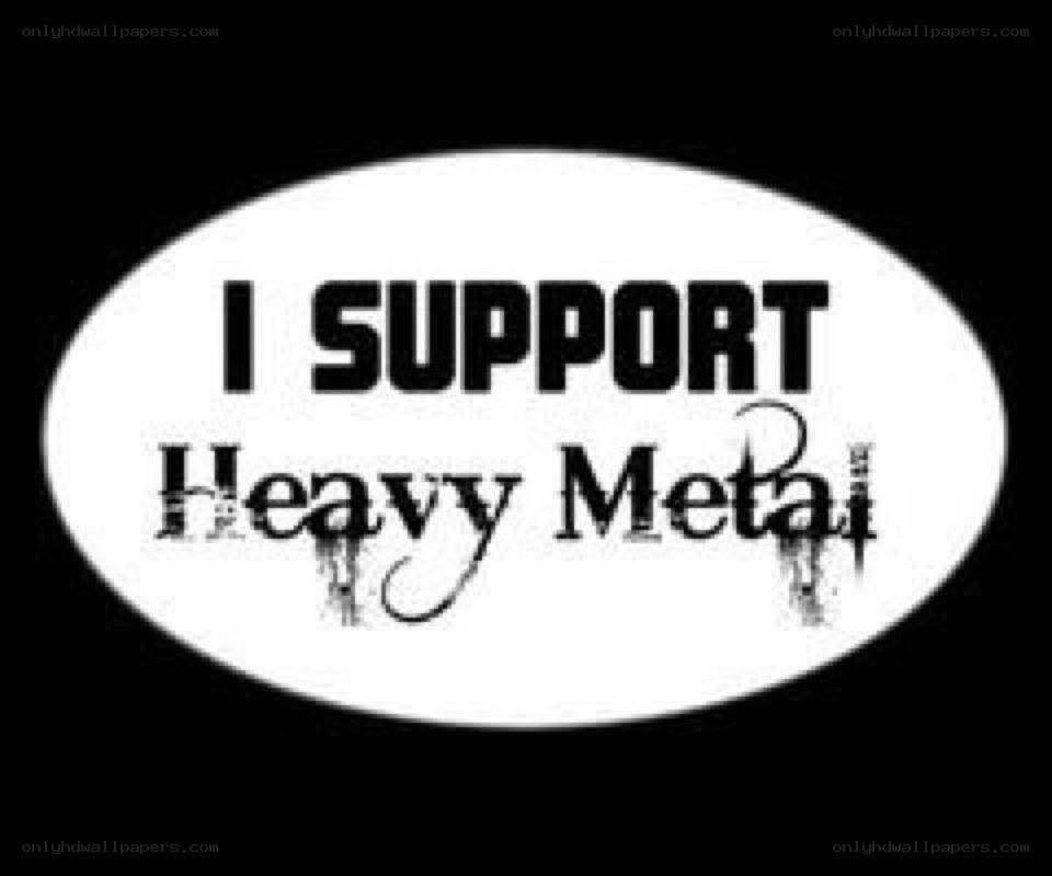 I support heavy metal