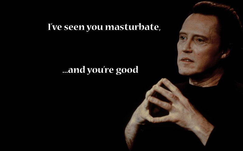 I've seen you masturbate