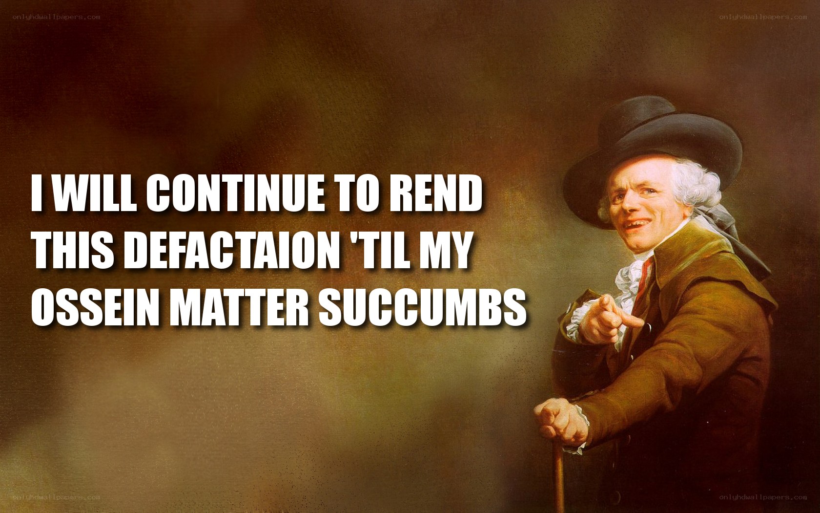 I will continue to rend this defactaion