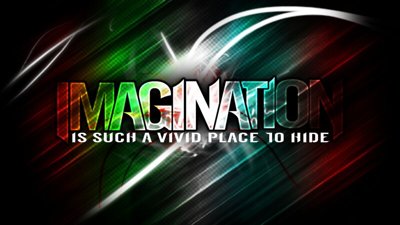 Imagination is a vivid place