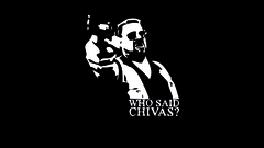 Who? said chivas fuckin
