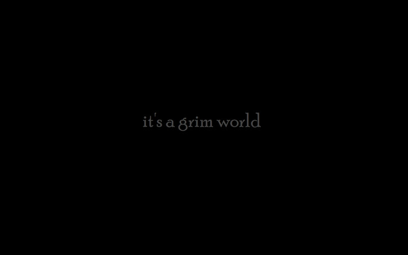 it's a grim world