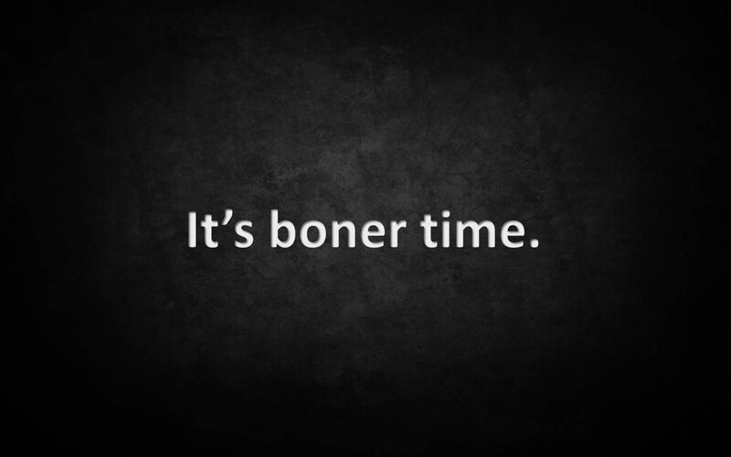 It's boner time.