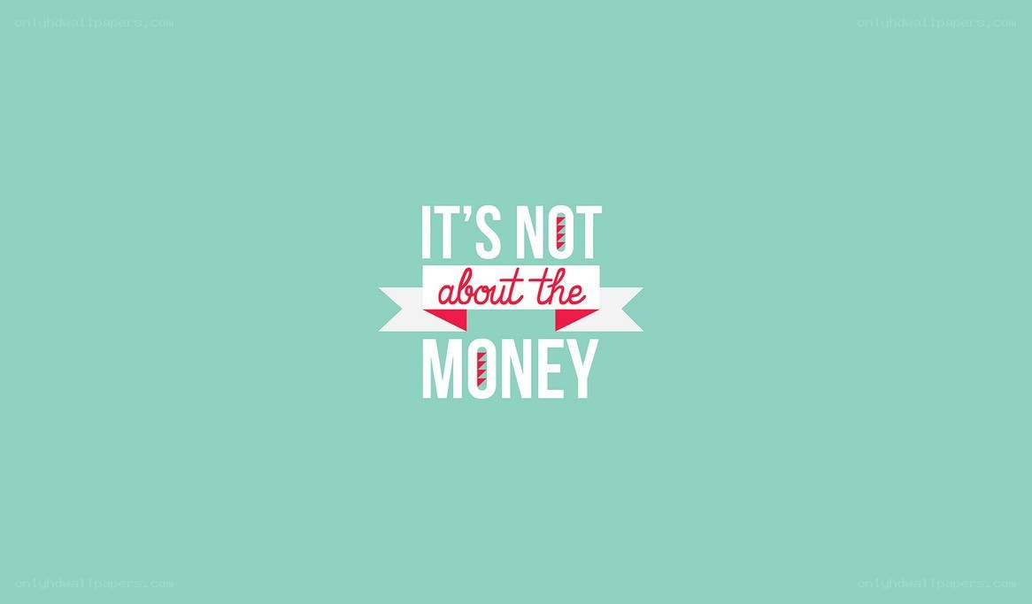 it's not about the money
