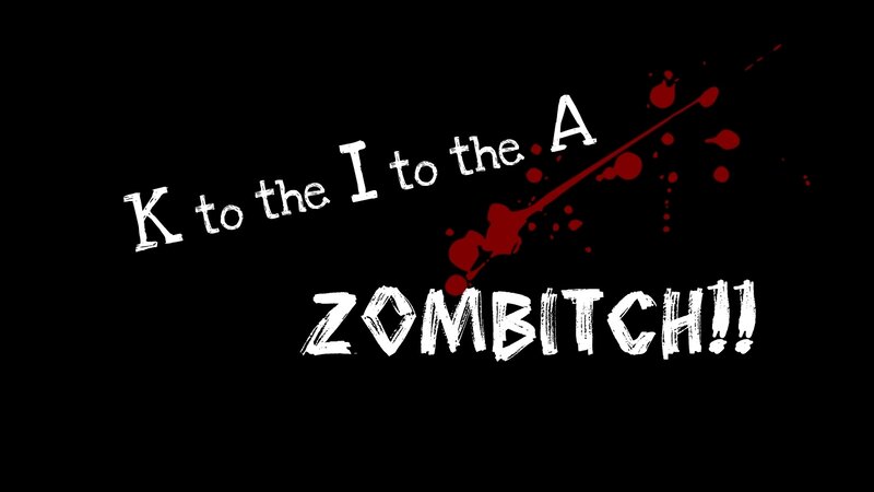 K to the I to the A Zombitch