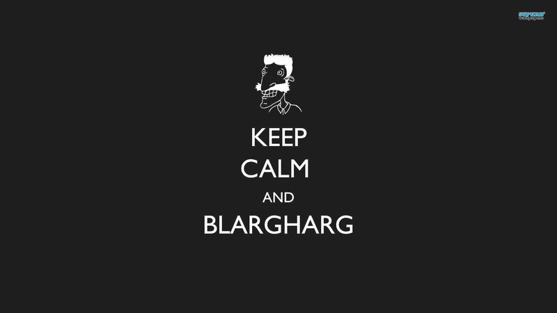 Keep Calm and Blargharg