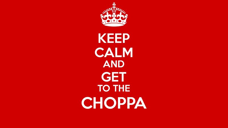 Keep calm and get to the choppa