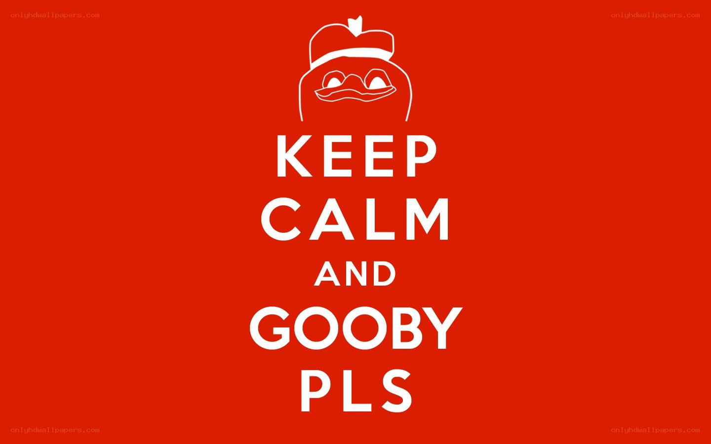 Keep Calm and Gooby Pls