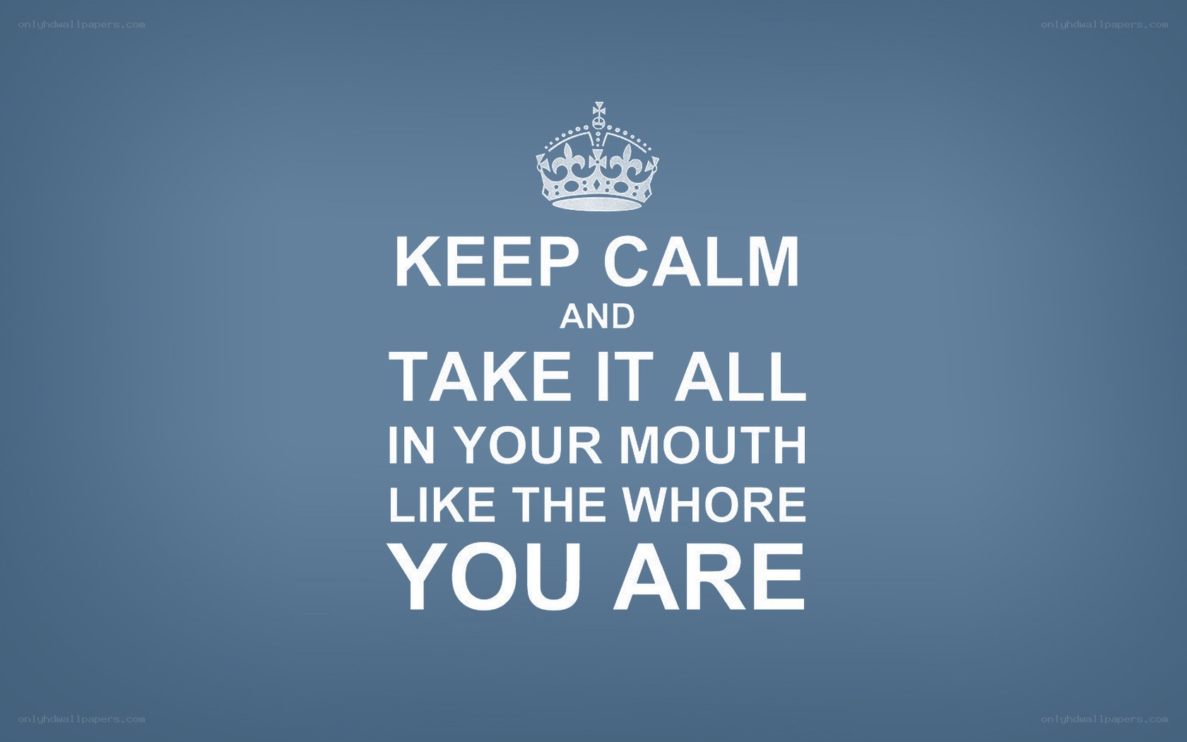Keep Calm and Take It All