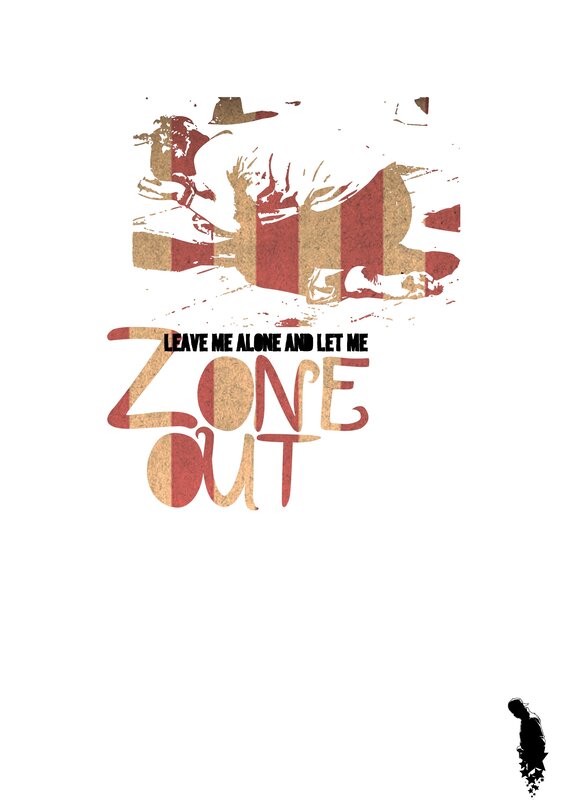 Leave Me Alone and Let Me Zone Out