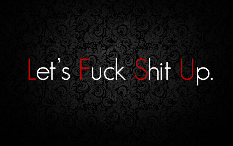 Let's Fuck Shit Up