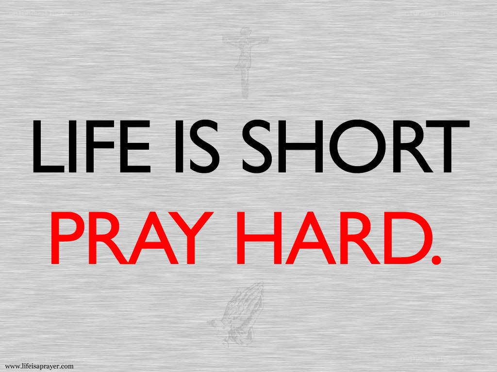Life is short pray hard
