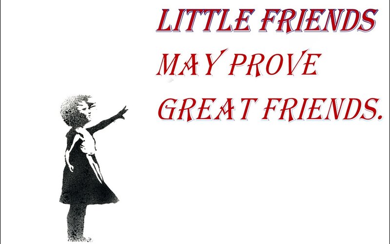 little friends may prove great friends