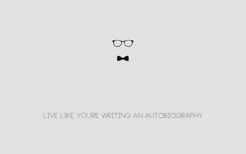 live like you're writing an autobiography