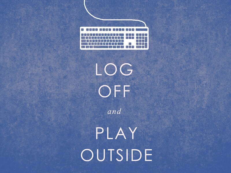 log off and play outside
