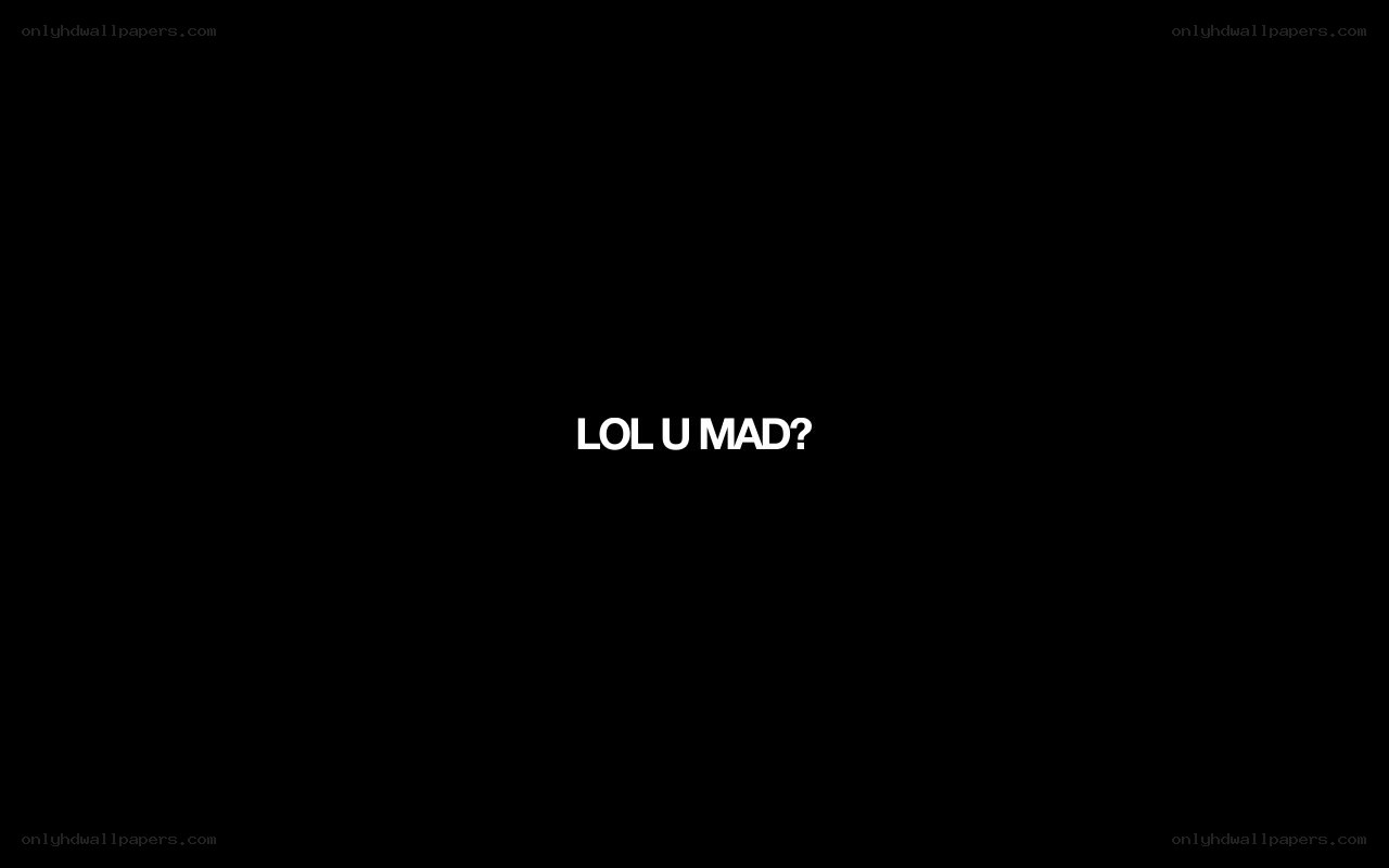 lol u mad text