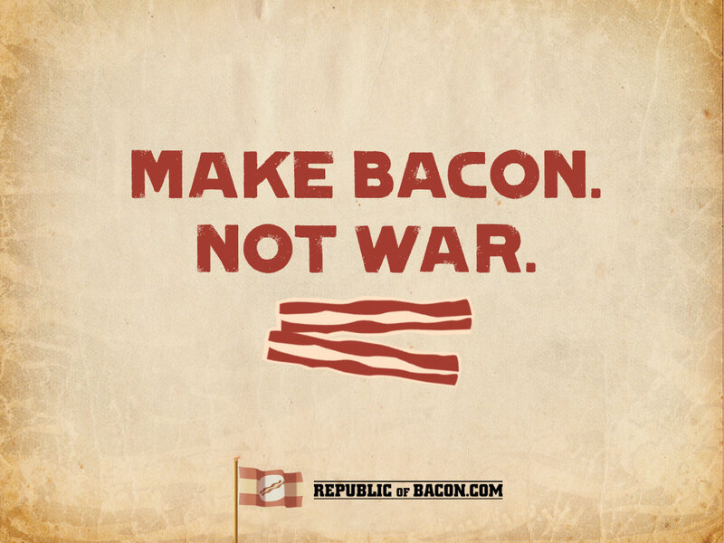 Make Bacon Not War