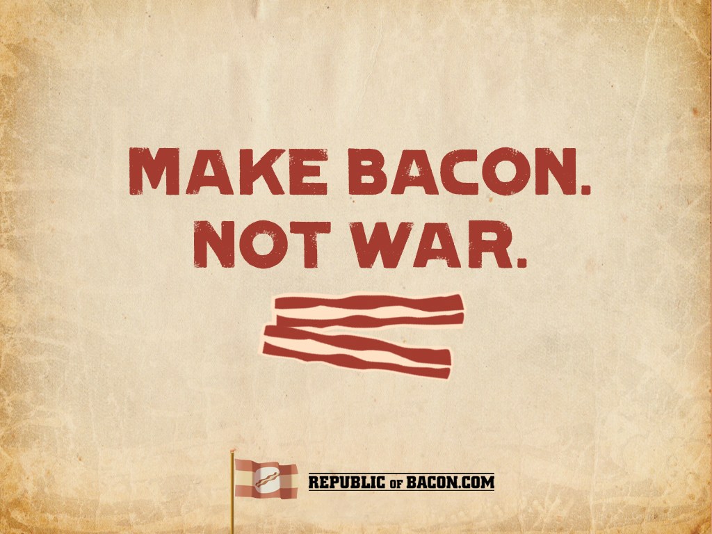 Make Bacon Not War