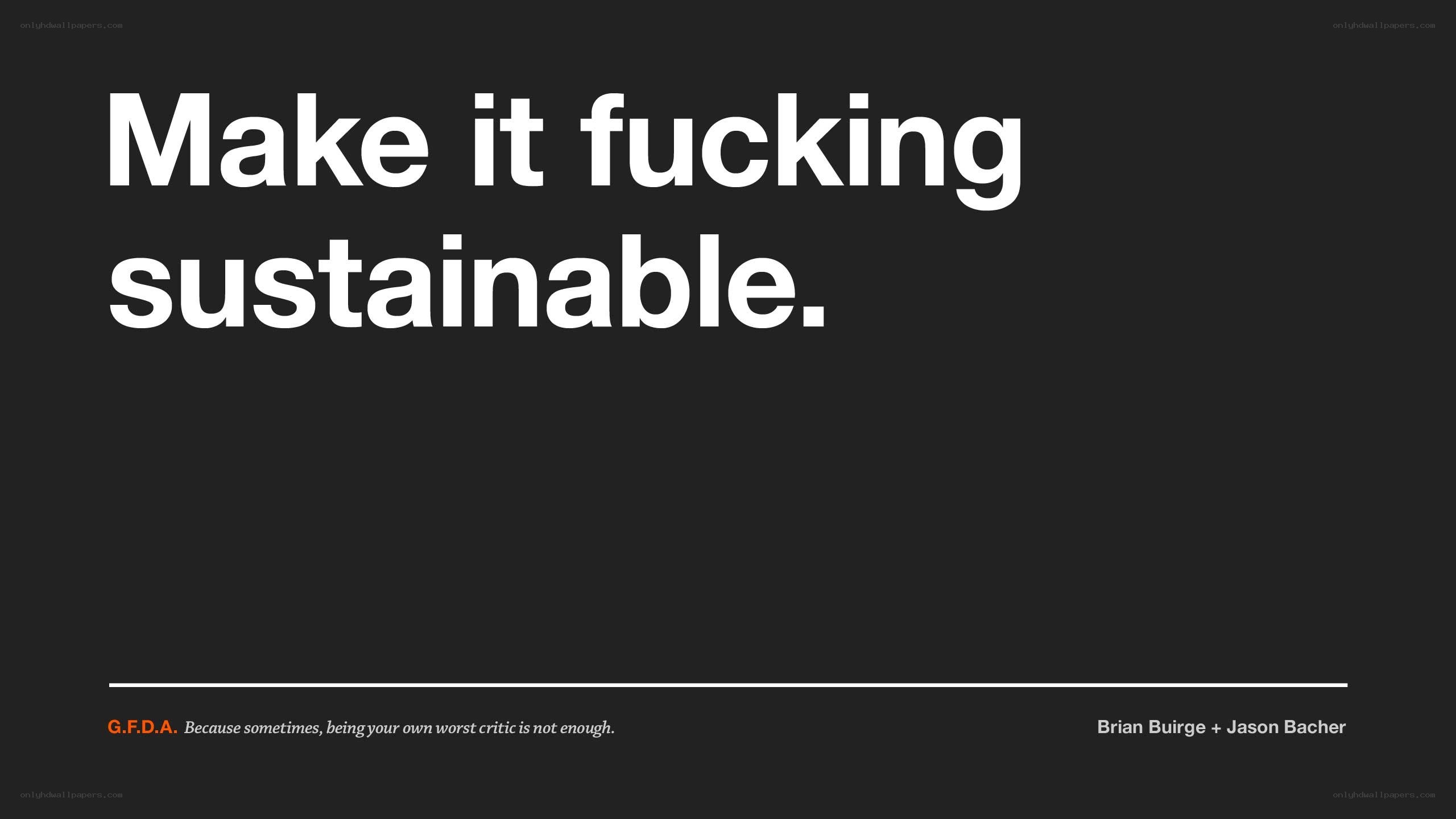 Make it fucking sustainable