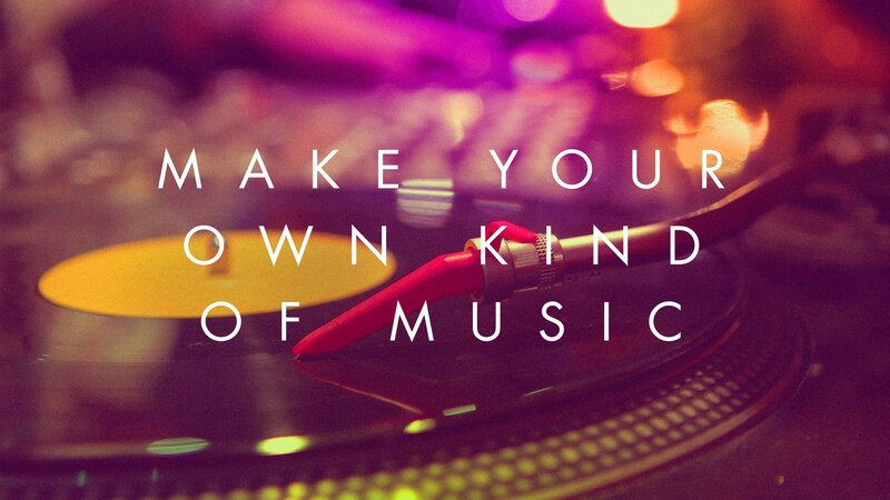 make your own kind of music