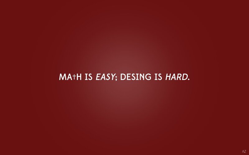 Math is easy; desing is hard.