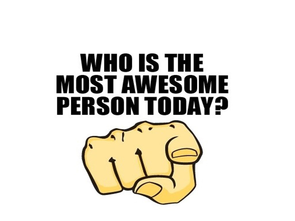 most awesome person today