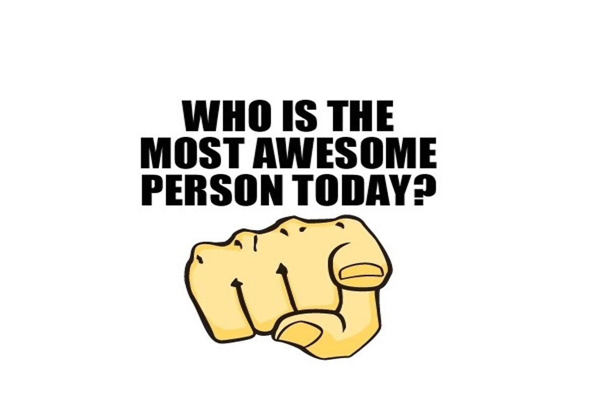 most awesome person today