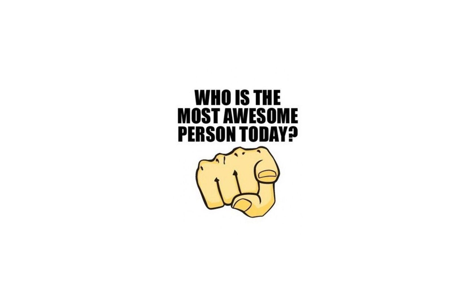 most awesome person today