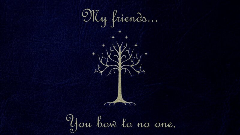My friends... you bow to no one.