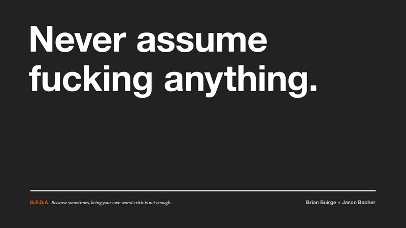 Never assume anything