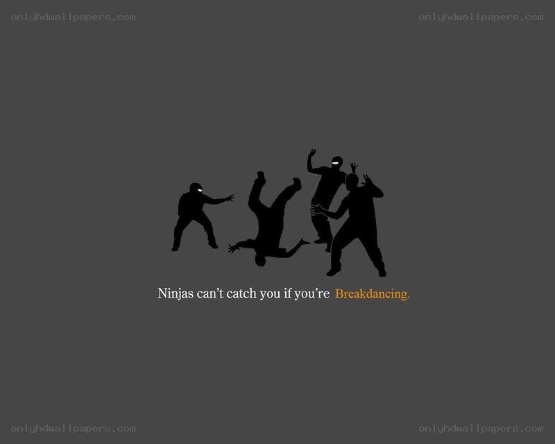 Ninjas can't catch breakdancers