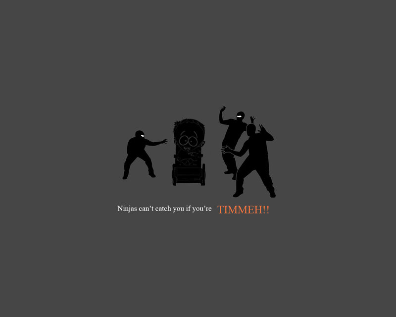 Ninjas can't catch Timmeh