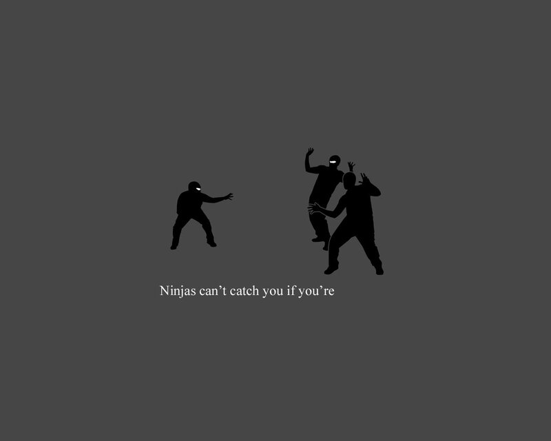 Ninjas can't catch you