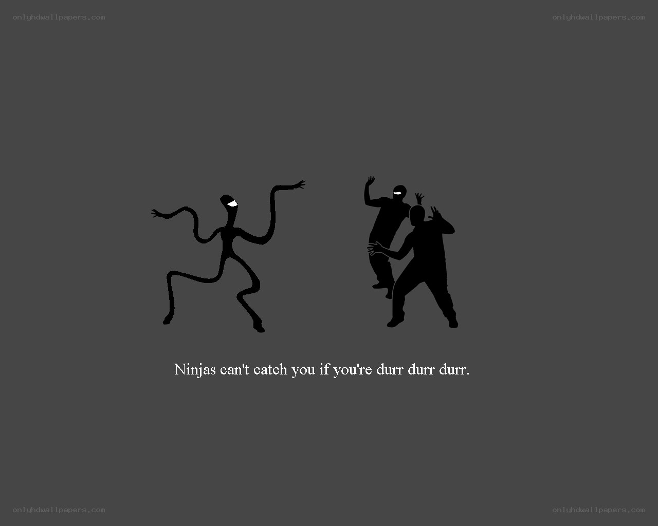 Ninjas can't catch you